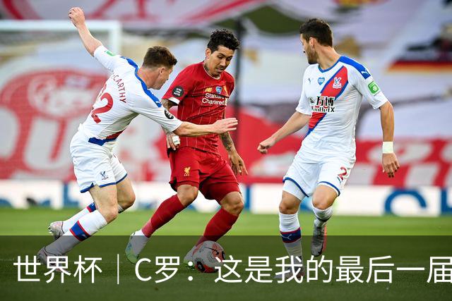 世界杯｜C罗：这是我的最后一届世界杯--文旅·体育--人民网